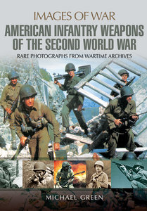 Images of War - United States Infantry Weapons of the Second World War Images of War by Michael Green.jpeg