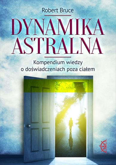 2018-09-26 - Dynamika astralna. Kompendium wiedzy o doświadczeniach poza ciałem - Robert Bruce.jpg