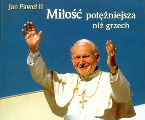 Błogosławiony Jan Paweł II - 187546_Milosc_potezniejsza_niz_grzech_-_Jan_Pawel_Ii.jpg